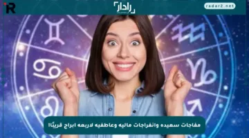 مفاجآت سعيدة وانفراجات مالية وعاطفية لأربعة أبراج قريبًا!